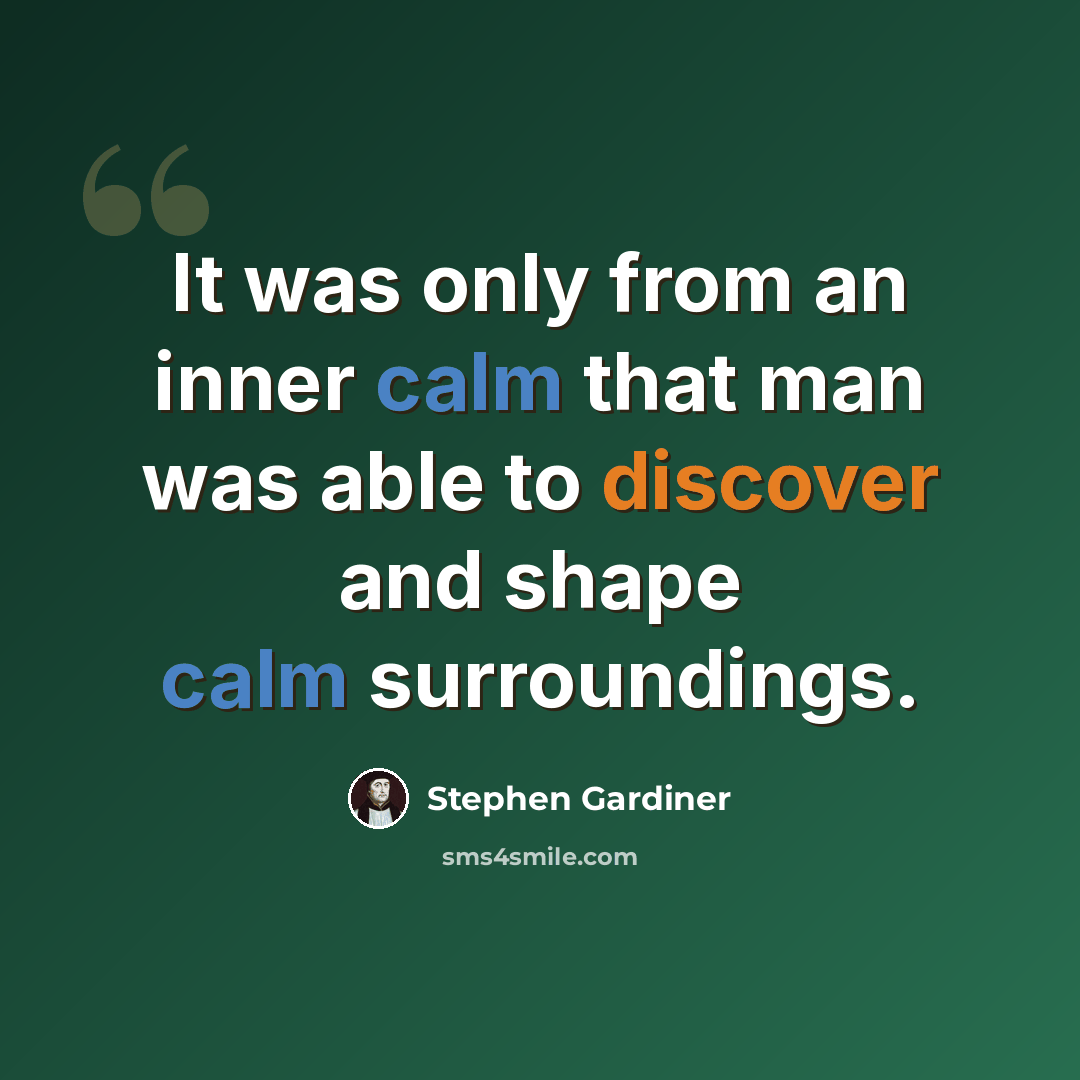 “It was only from an inner calm that man was able to discover and shape calm surroundings.” quote by Stephen Gardiner