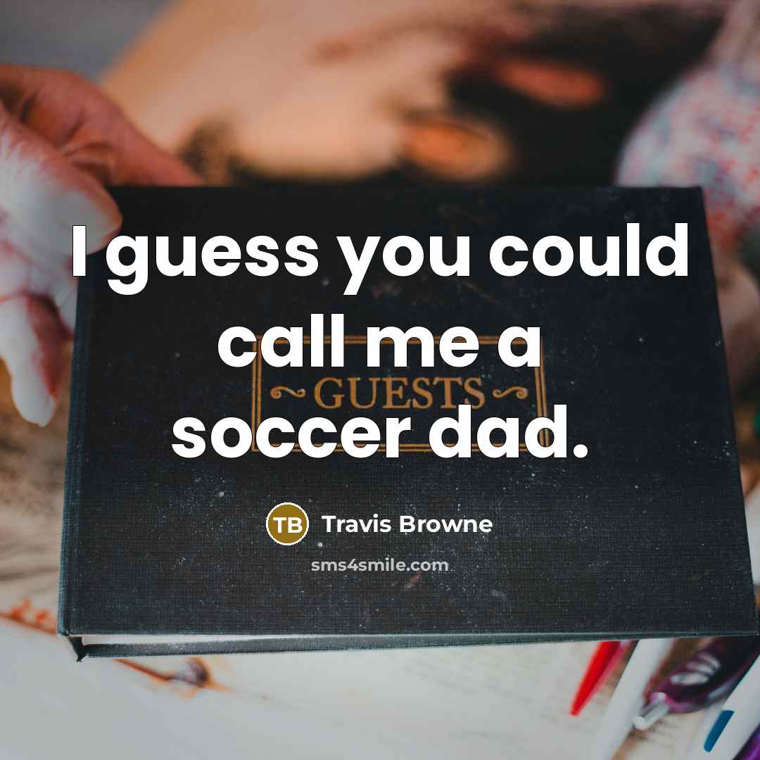 “I guess you could call me a soccer dad.” quote by Travis Browne