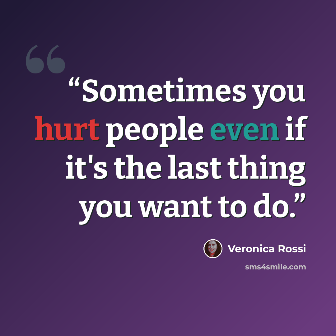 “Sometimes you hurt people even if it's the last thing you want to do.” quote by Veronica Rossi