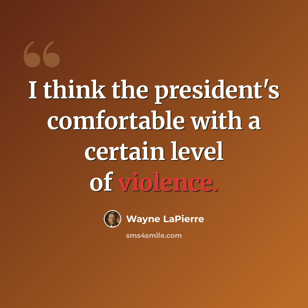“I think the president's comfortable with a certain level of violence.” quote by Wayne LaPierre