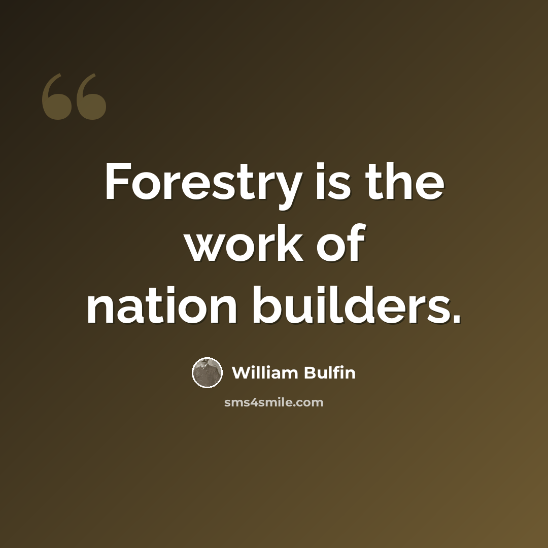 “Forestry is the work of nation builders.” quote by William Bulfin