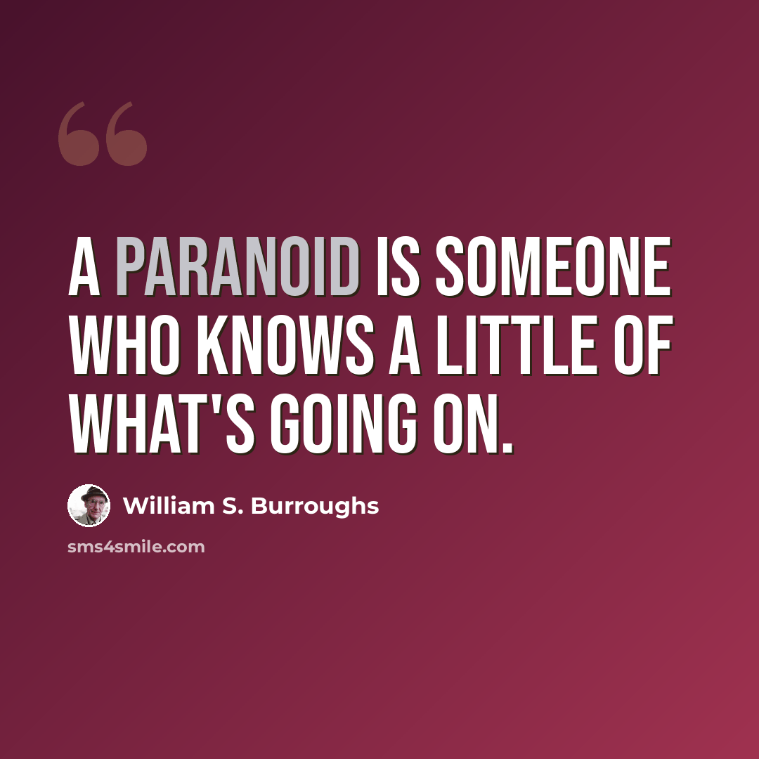 “A paranoid is someone who knows a little of what's going on.” quote by William S. Burroughs