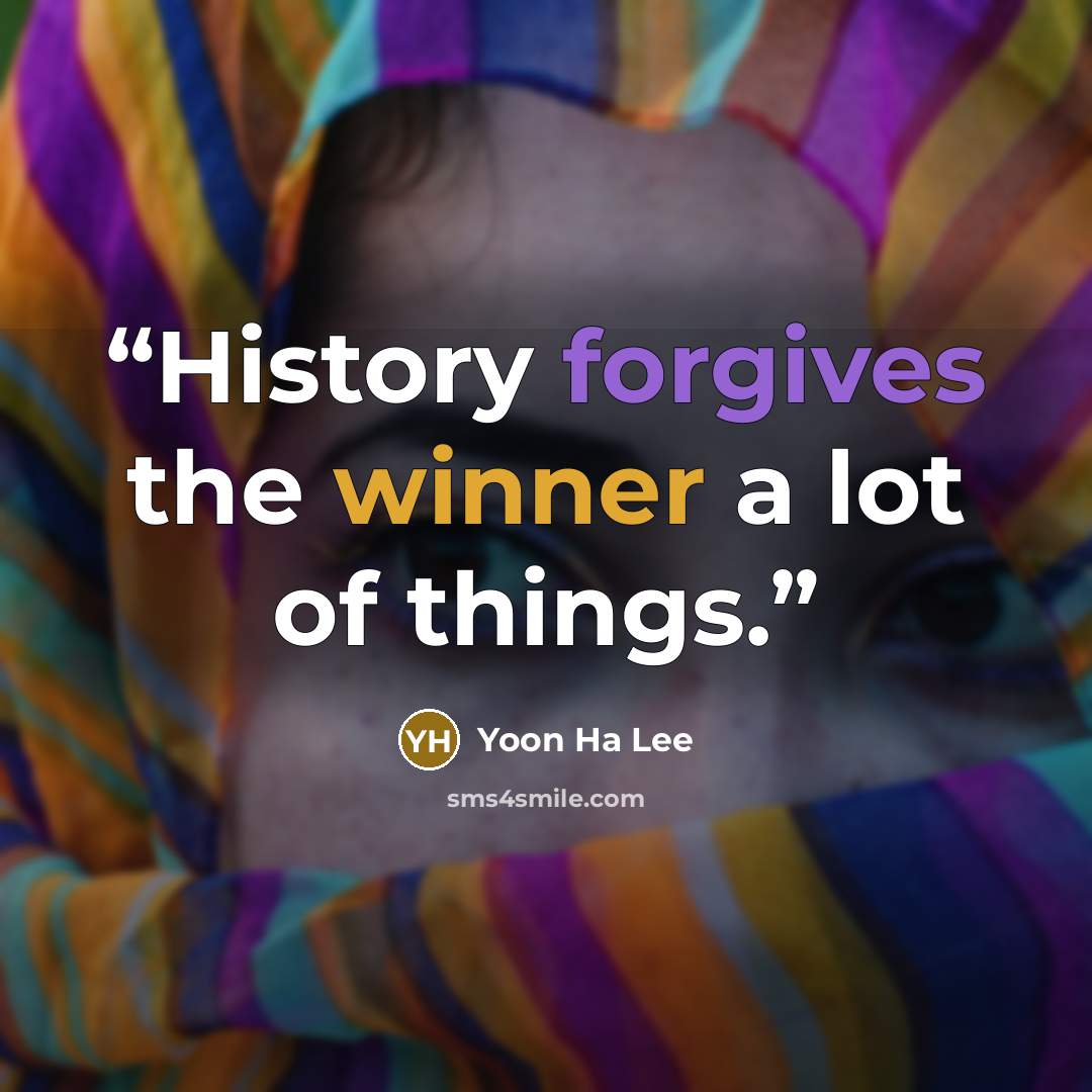 “History forgives the winner a lot of things.” quote by Yoon Ha Lee