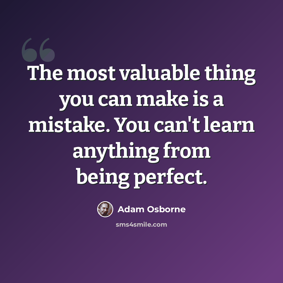 “The most valuable thing you can make is a mistake. You can't learn anything from being perfect.” quote by Adam Osborne