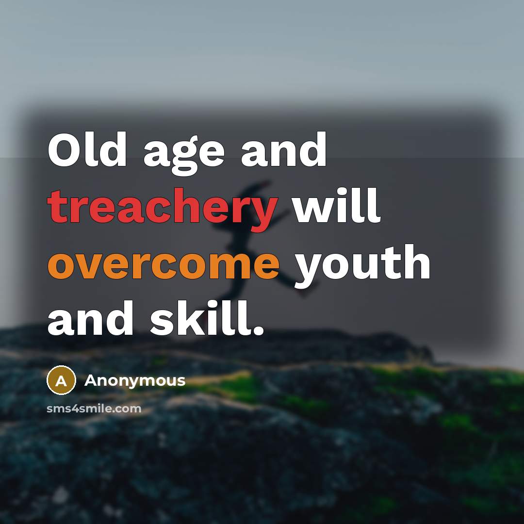 “Old age and treachery will overcome youth and skill.” quote by Anonymous