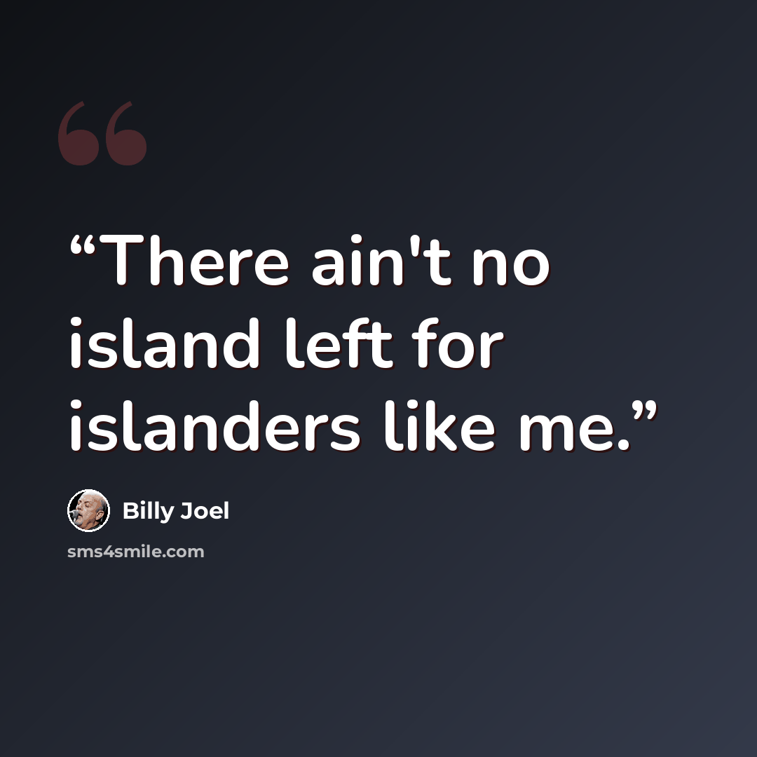 “There ain't no island left for islanders like me.” quote by Billy Joel