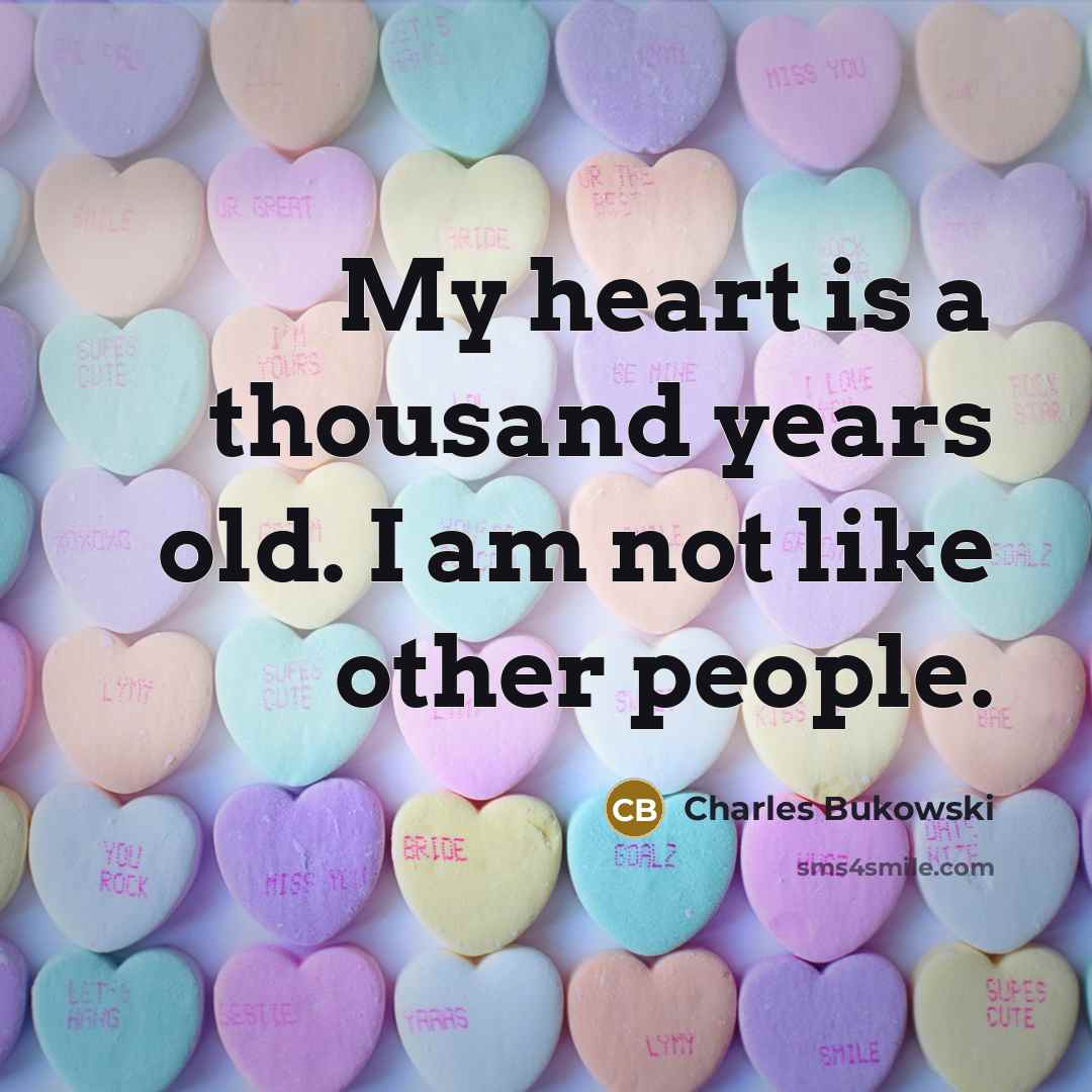 “My heart is a thousand years old. I am not like other people.” quote by Charles Bukowski