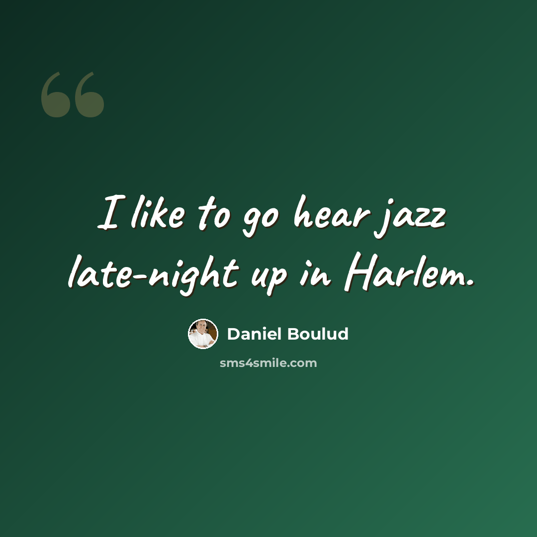 “I like to go hear jazz late-night up in Harlem.” quote by Daniel Boulud