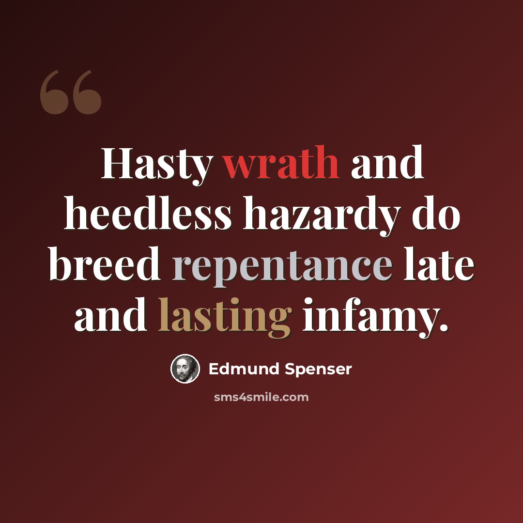 “Hasty wrath and heedless hazardy do breed repentance late and lasting infamy.” quote by Edmund Spenser