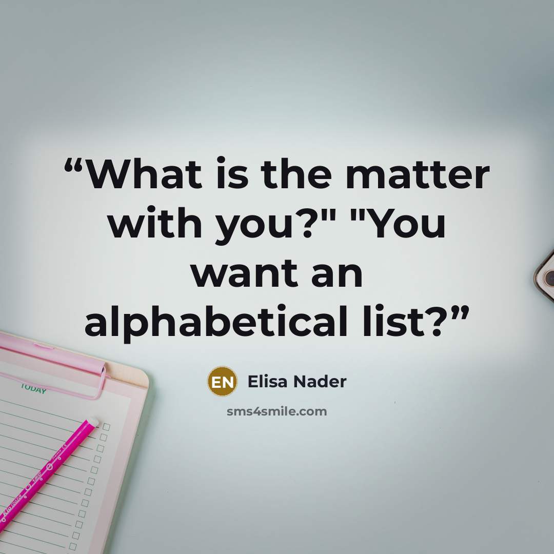 “What is the matter with you?" "You want an alphabetical list?” quote by Elisa Nader