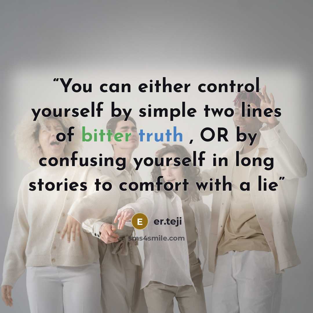 “You can either control yourself by simple two lines of bitter truth , OR by confusing yourself in long stories to comfort with a lie” quote by er.teji