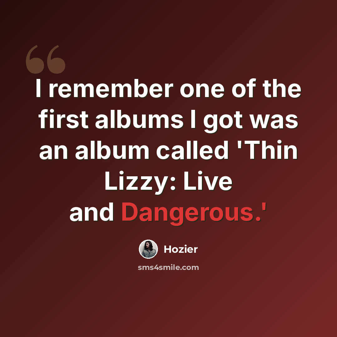 “I remember one of the first albums I got was an album called 'Thin Lizzy: Live and Dangerous.'” quote by Hozier