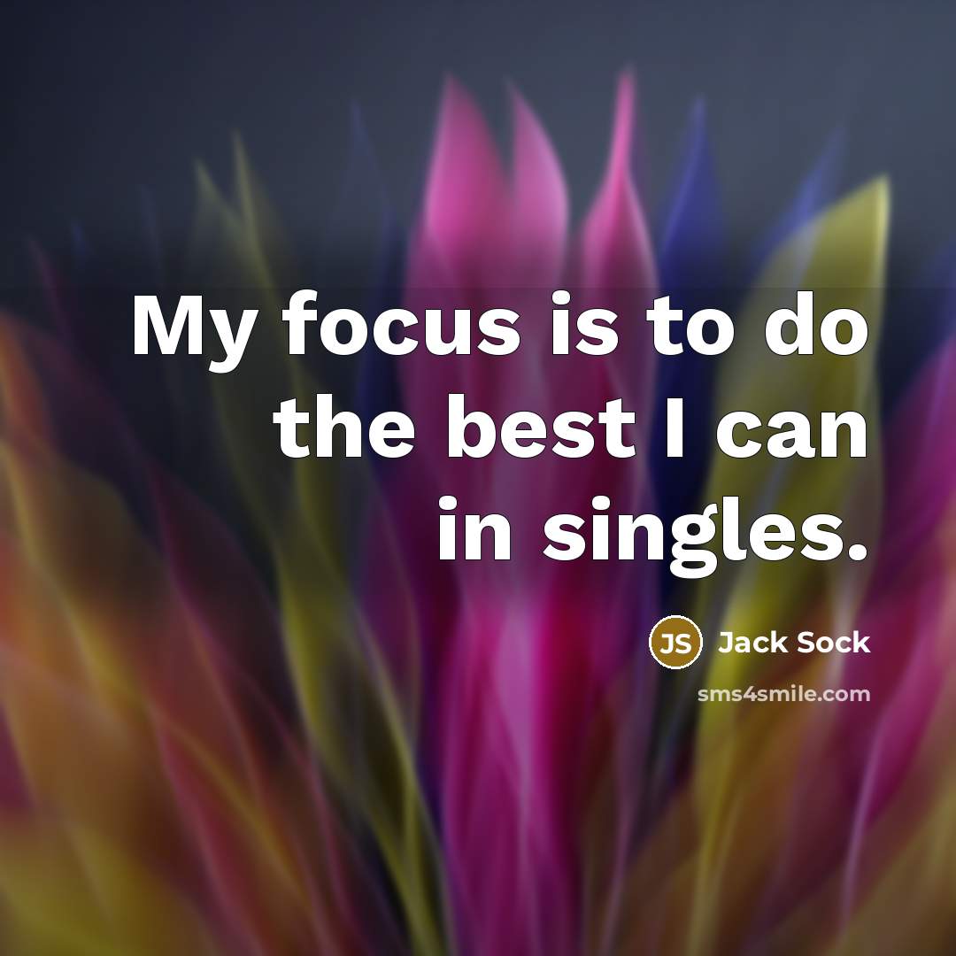 “My focus is to do the best I can in singles.” quote by Jack Sock