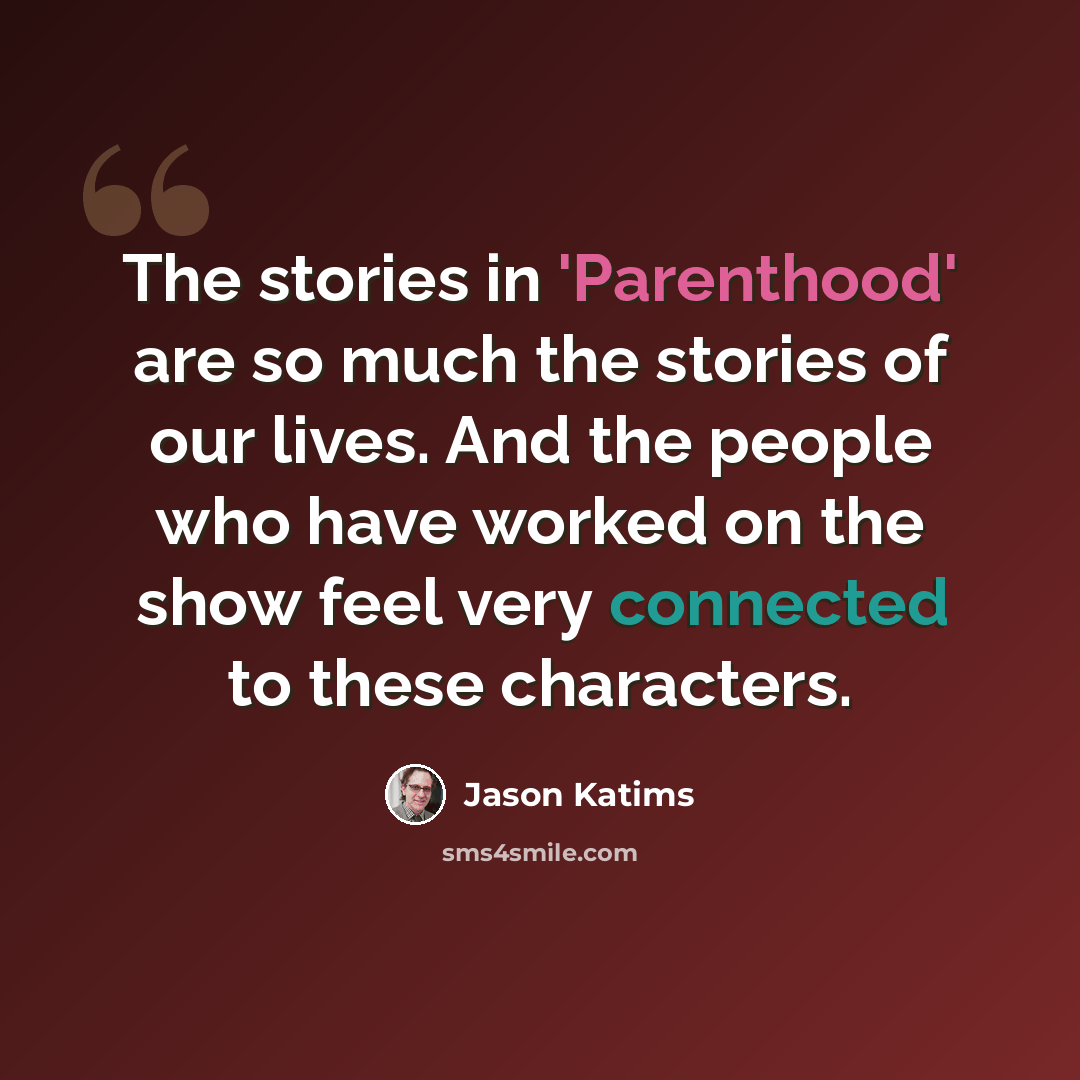 “The stories in 'Parenthood' are so much the stories of our lives. And the people who have worked on the show feel very connected to these characters.” quote by Jason Katims