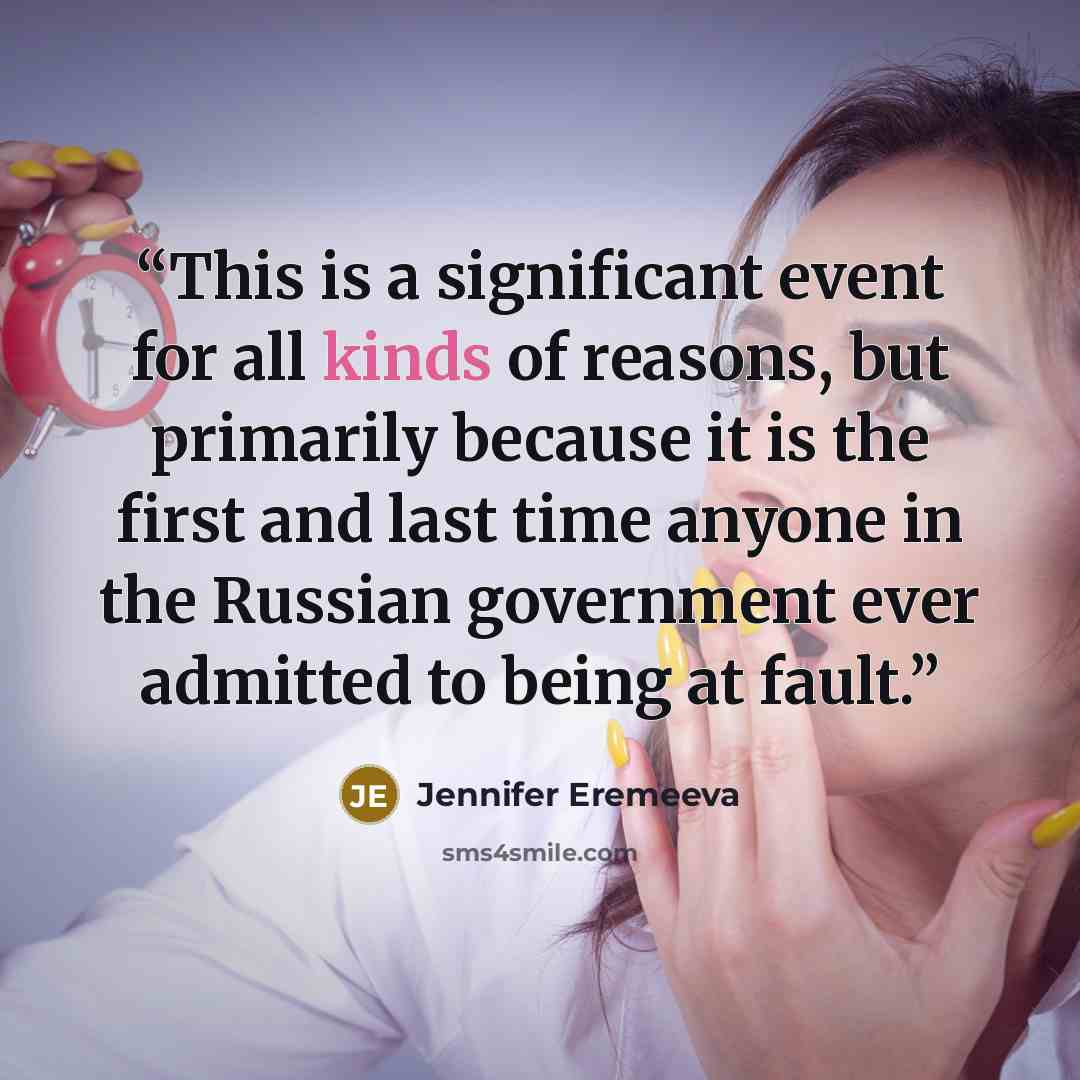 “This is a significant event for all kinds of reasons, but primarily because it is the first and last time anyone in the Russian government ever admitted to being at fault.” quote by Jennifer Eremeeva