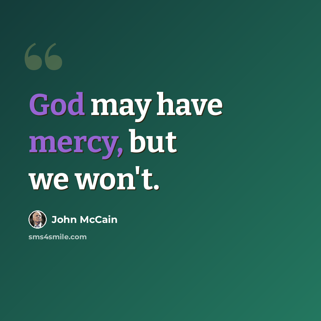 “God may have mercy, but we won't.” quote by John McCain