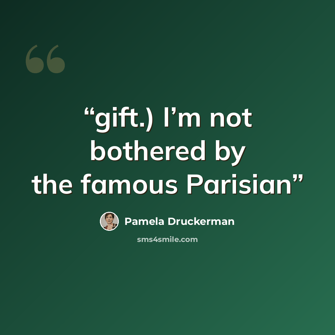 “gift.) I’m not bothered by the famous Parisian” quote by Pamela Druckerman