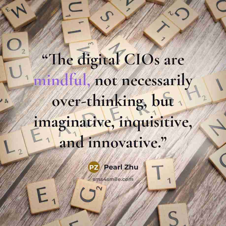 “The digital CIOs are mindful, not necessarily over-thinking, but imaginative, inquisitive, and innovative.” quote by Pearl Zhu