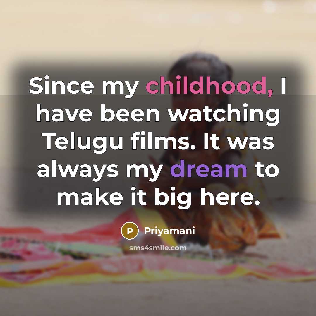 “Since my childhood, I have been watching Telugu films. It was always my dream to make it big here.” quote by Priyamani