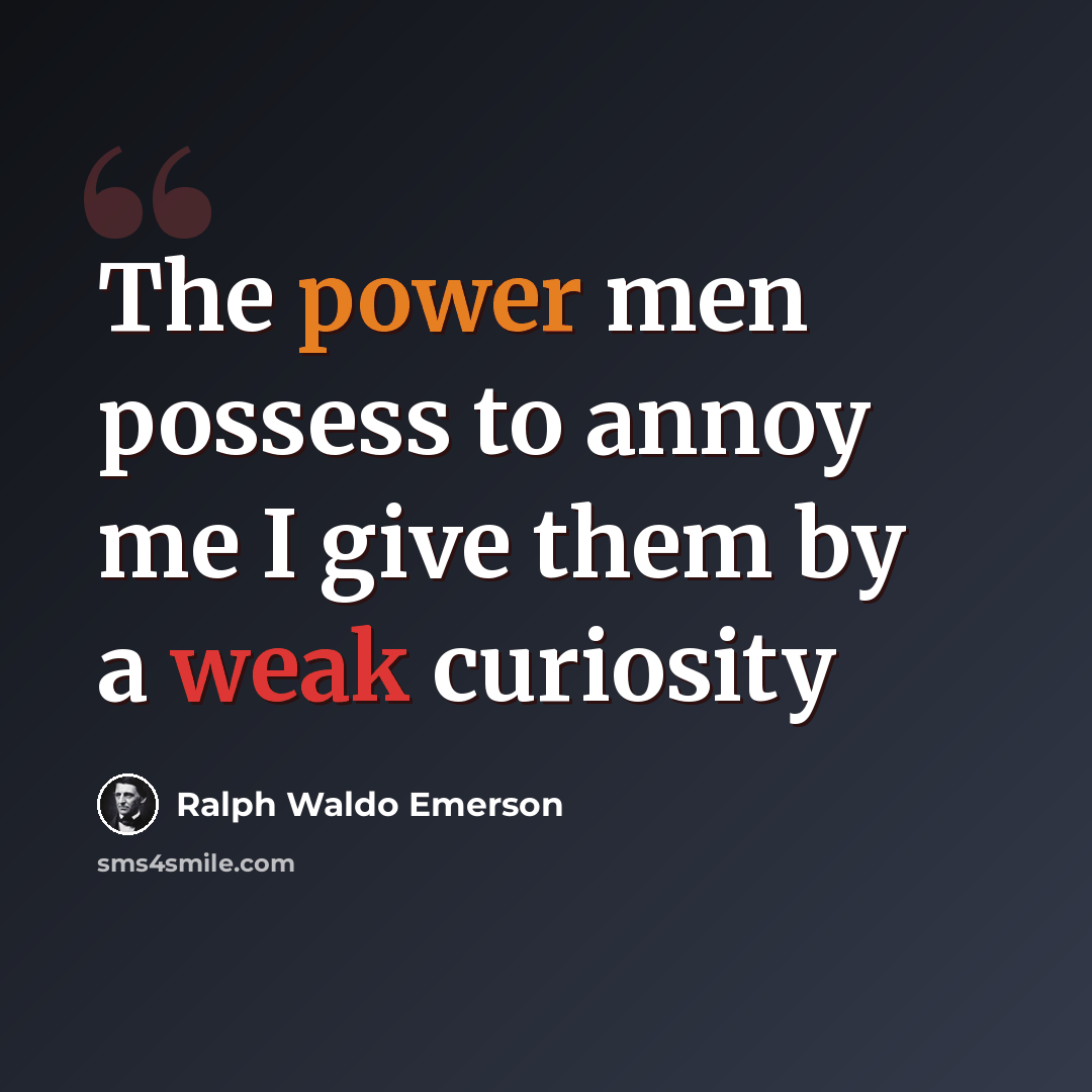 “The power men possess to annoy me I give them by a weak curiosity” quote by Ralph Waldo Emerson