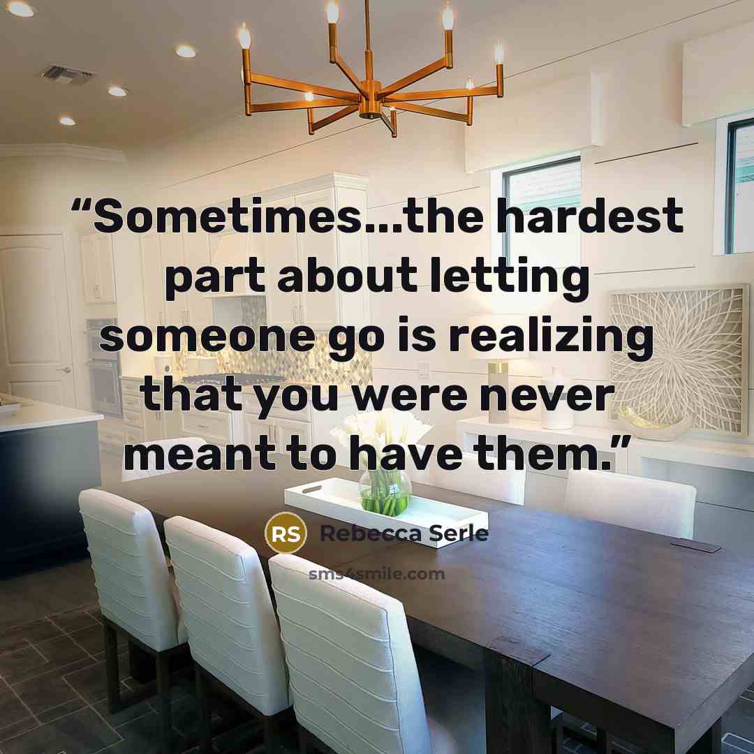 “Sometimes...the hardest part about letting someone go is realizing that you were never meant to have them.” quote by Rebecca Serle