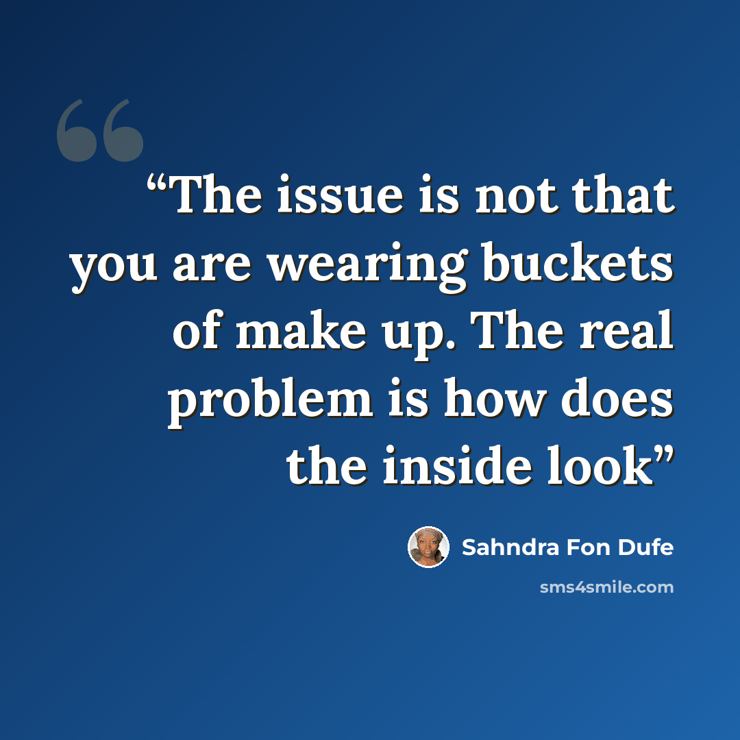 “The issue is not that you are wearing buckets of make up. The real problem is how does the inside look” quote by Sahndra Fon Dufe