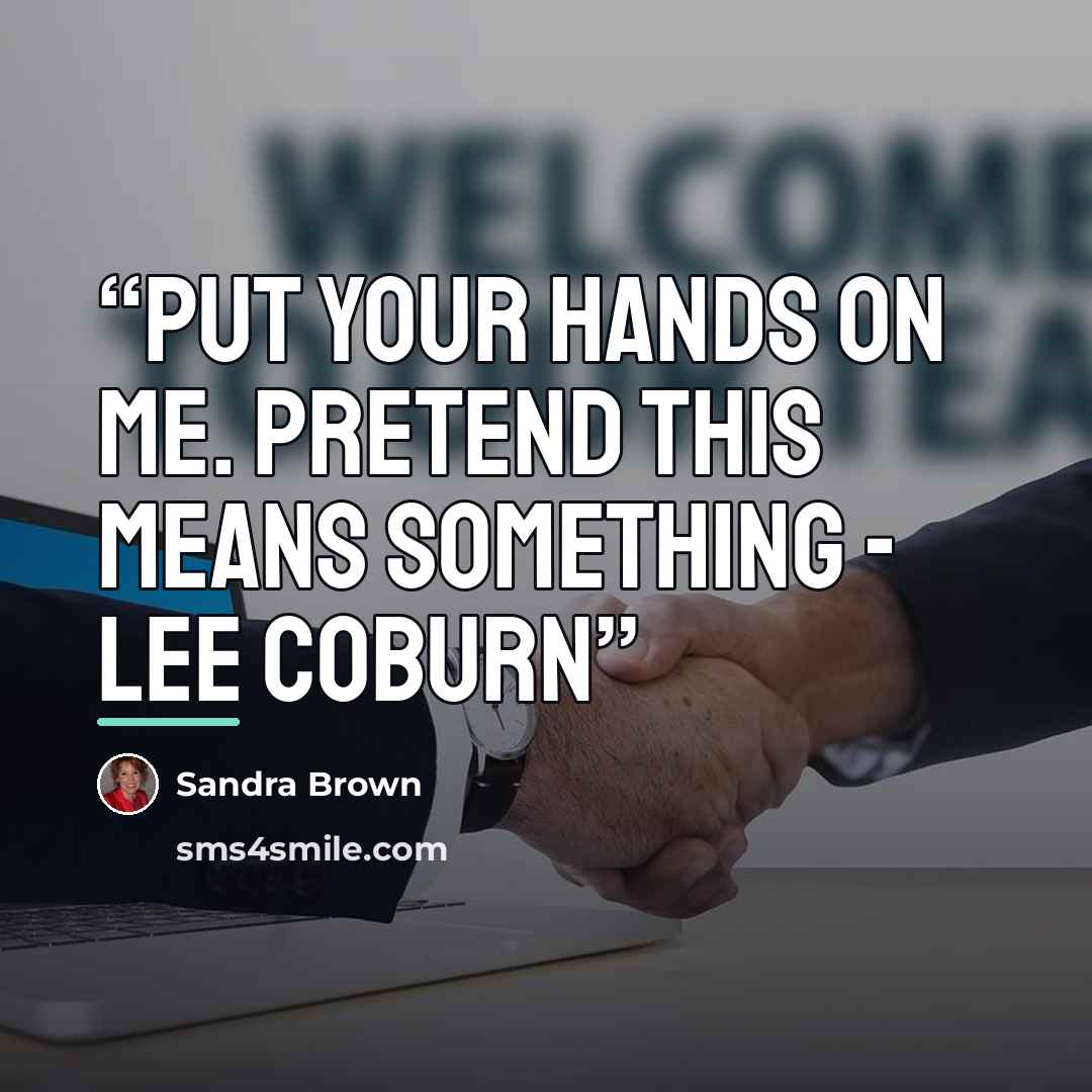 “Put your hands on me. Pretend this means something - Lee Coburn” quote by Sandra Brown