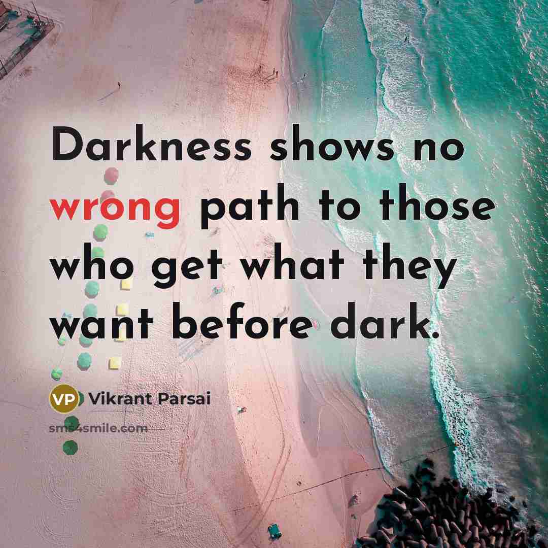 “Darkness shows no wrong path to those who get what they want before dark.” quote by Vikrant Parsai