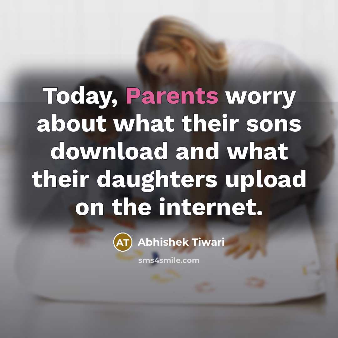 “Today, Parents worry about what their sons download and what their daughters upload on the internet.” quote by Abhishek Tiwari