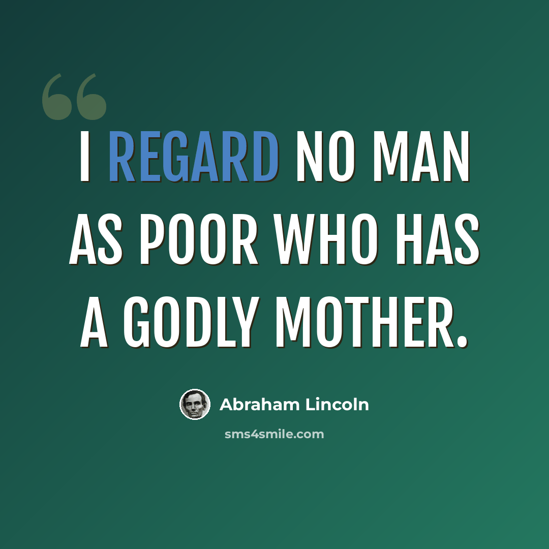 “I regard no man as poor who has a godly mother.” quote by Abraham Lincoln