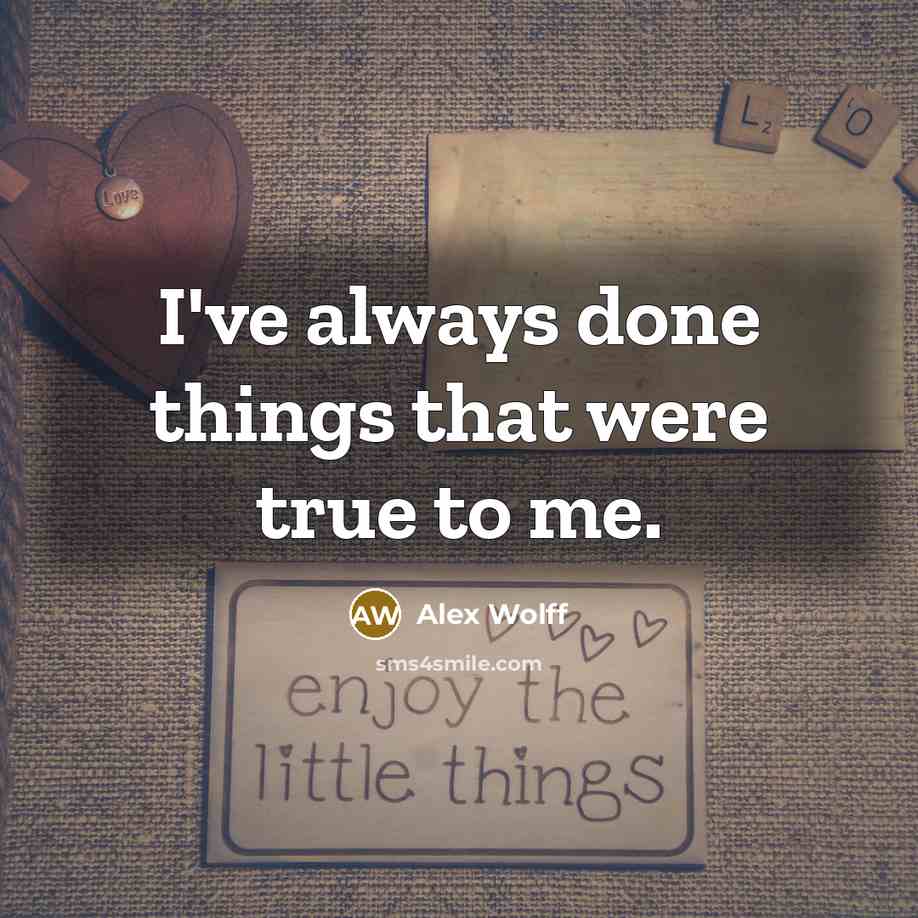 “I've always done things that were true to me.” quote by Alex Wolff
