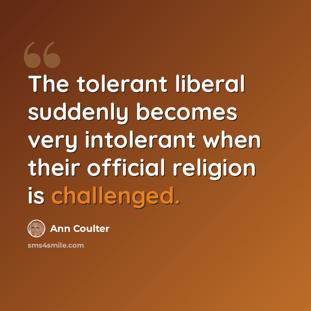 “The tolerant liberal suddenly becomes very intolerant when their official religion is challenged.” quote by Ann Coulter