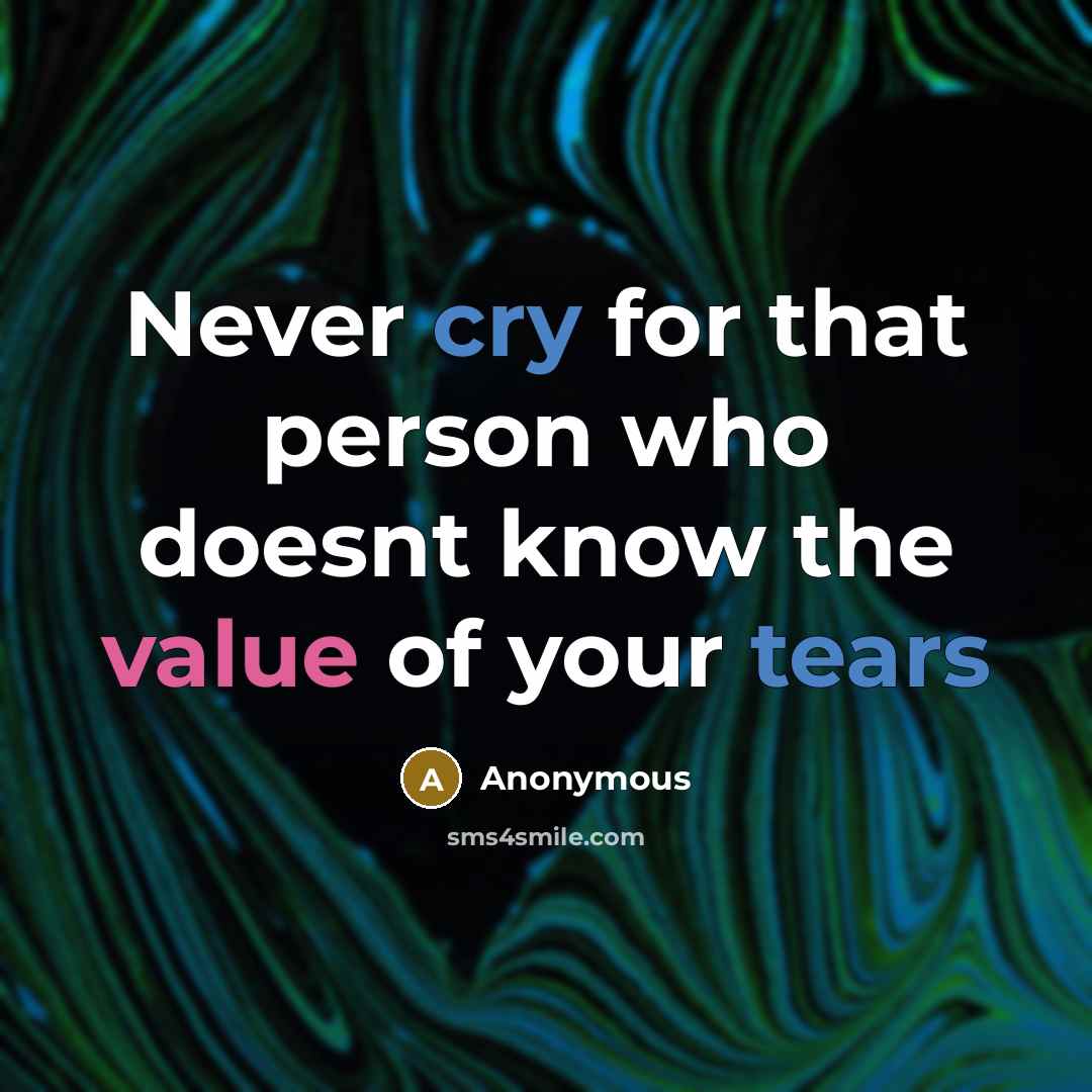 “Never cry for that person who doesnt know the value of your tears” quote by Anonymous