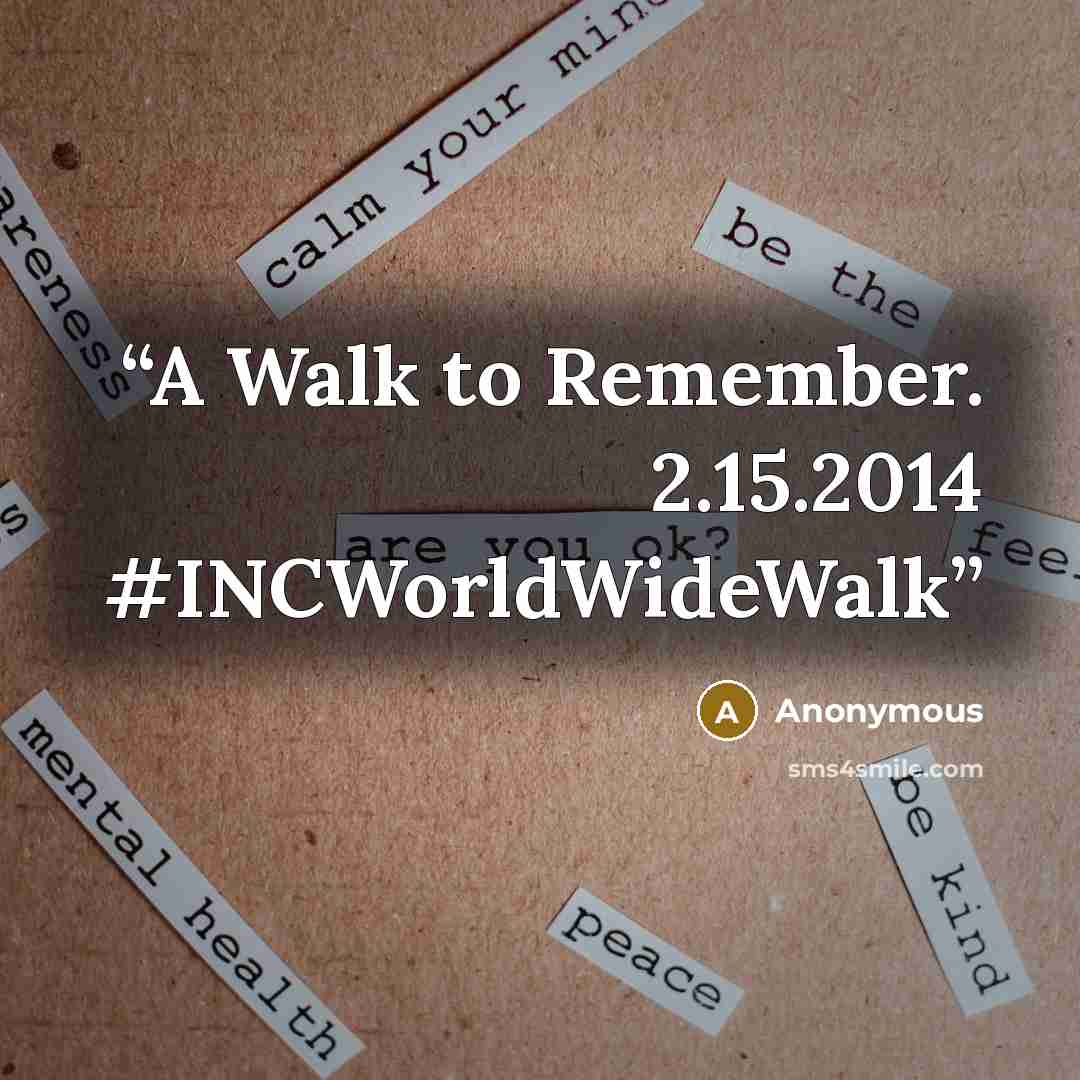 “A Walk to Remember. 2.15.2014 #INCWorldWideWalk” quote by Anonymous