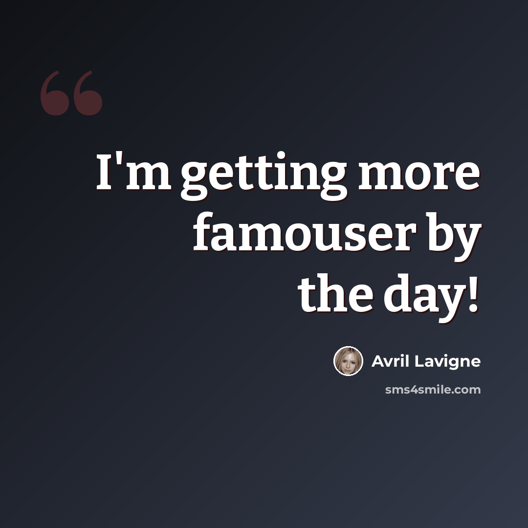 “I'm getting more famouser by the day!” quote by Avril Lavigne