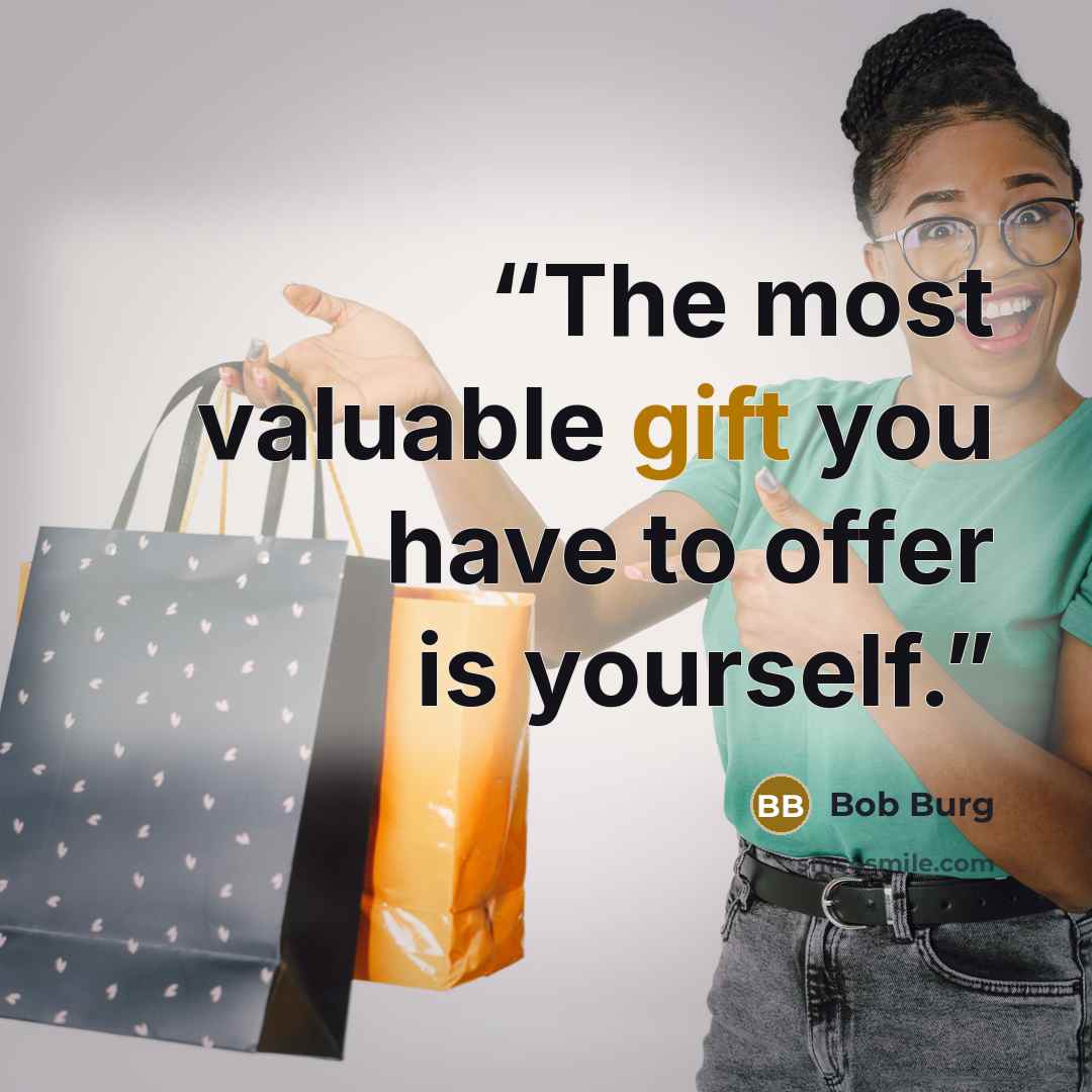 “The most valuable gift you have to offer is yourself.” quote by Bob Burg