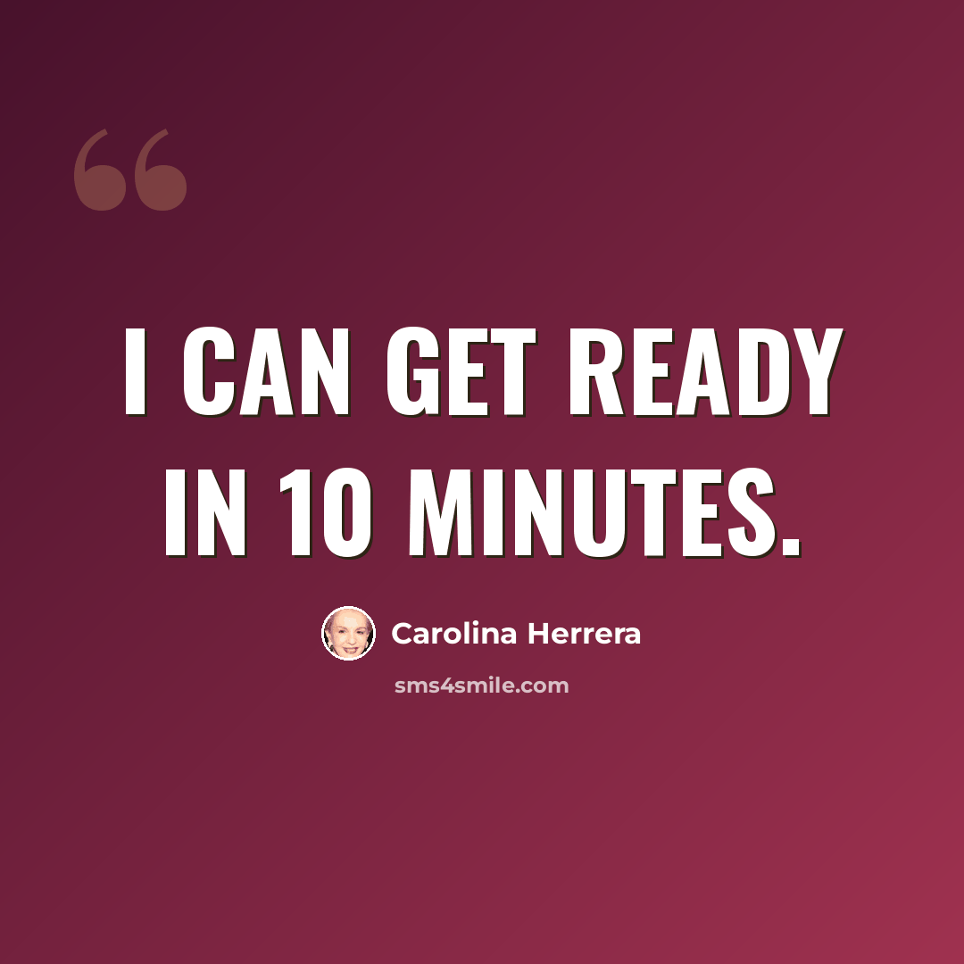 “I can get ready in 10 minutes.” quote by Carolina Herrera