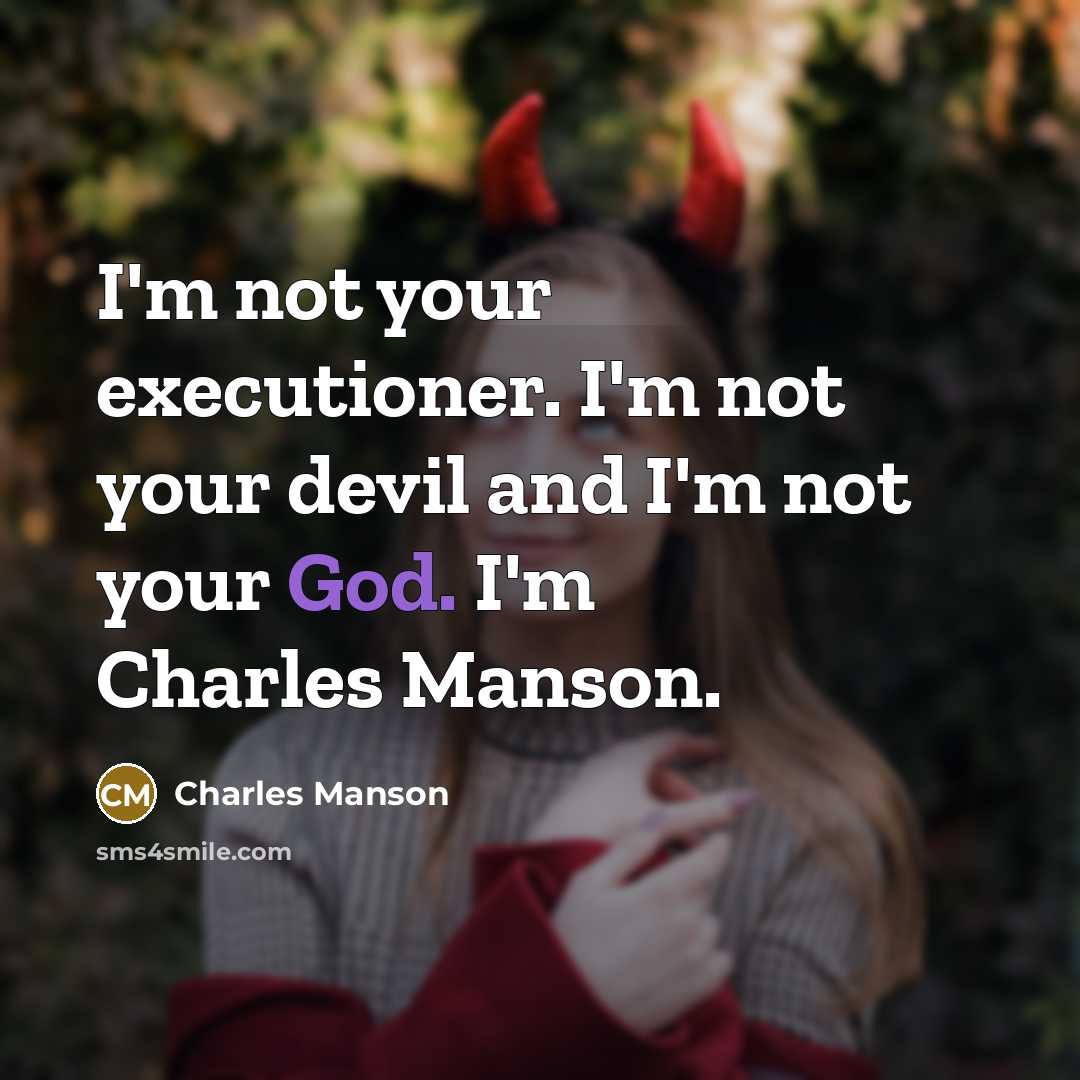“I'm not your executioner. I'm not your devil and I'm not your God. I'm Charles Manson.” quote by Charles Manson