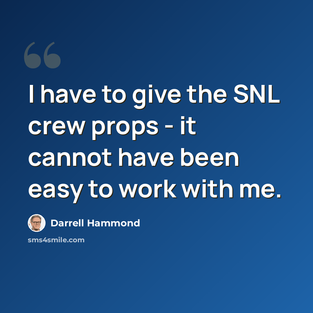 “I have to give the SNL crew props - it cannot have been easy to work with me.” quote by Darrell Hammond
