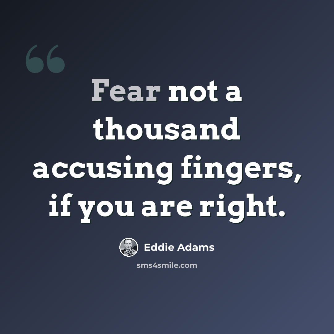 “Fear not a thousand accusing fingers, if you are right.” quote by Eddie Adams