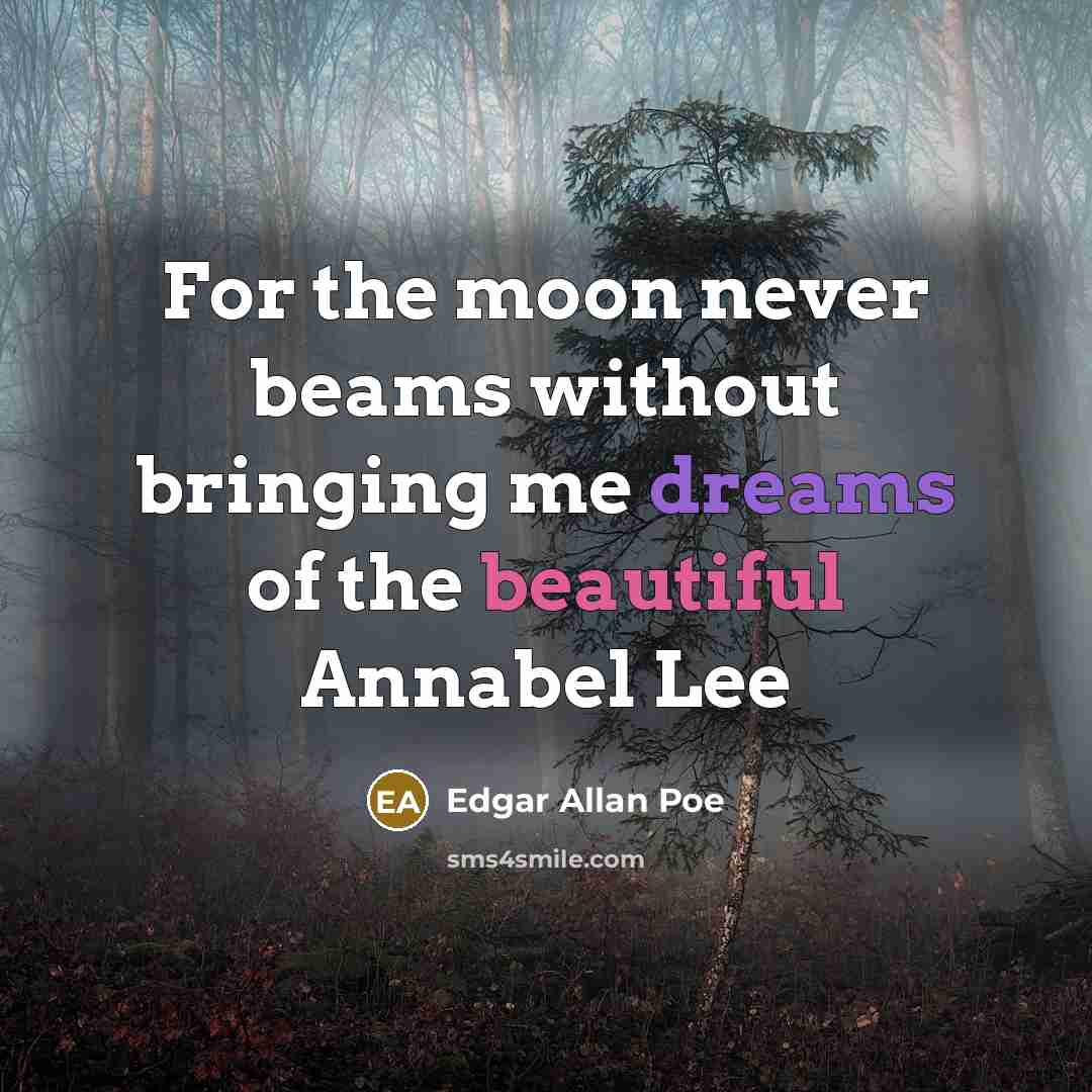 “For the moon never beams without bringing me dreams of the beautiful Annabel Lee” quote by Edgar Allan Poe