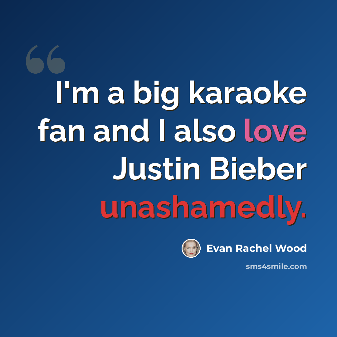 “I'm a big karaoke fan and I also love Justin Bieber unashamedly.” quote by Evan Rachel Wood