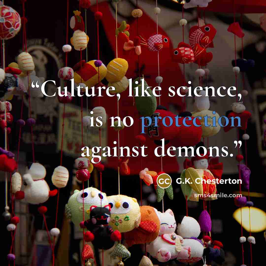 “Culture, like science, is no protection against demons.” quote by G.K. Chesterton