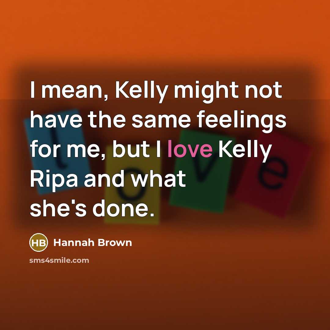 “I mean, Kelly might not have the same feelings for me, but I love Kelly Ripa and what she's done.” quote by Hannah Brown