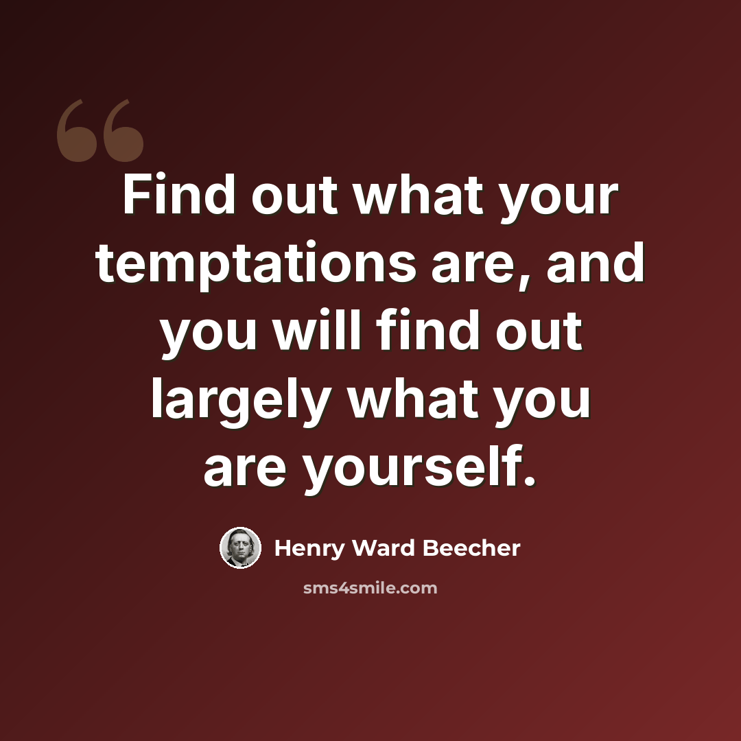 “Find out what your temptations are, and you will find out largely what you are yourself.” quote by Henry Ward Beecher