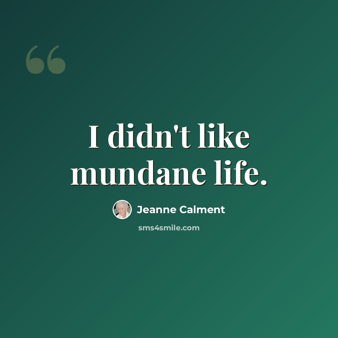 “I didn't like mundane life.” quote by Jeanne Calment