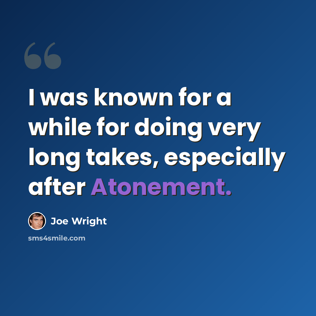 “I was known for a while for doing very long takes, especially after Atonement.” quote by Joe Wright