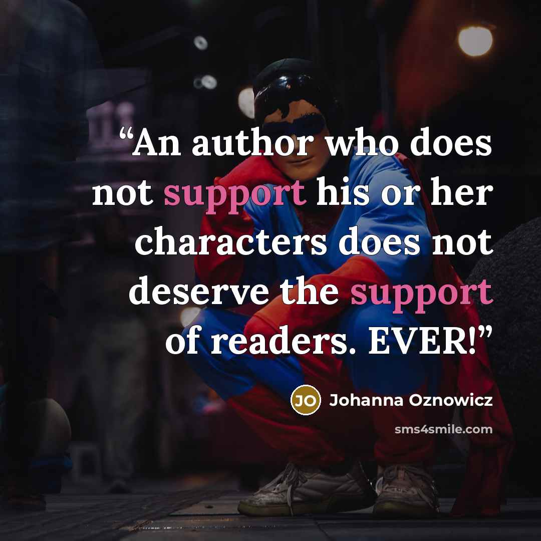 “An author who does not support his or her characters does not deserve the support of readers. EVER!” quote by Johanna Oznowicz