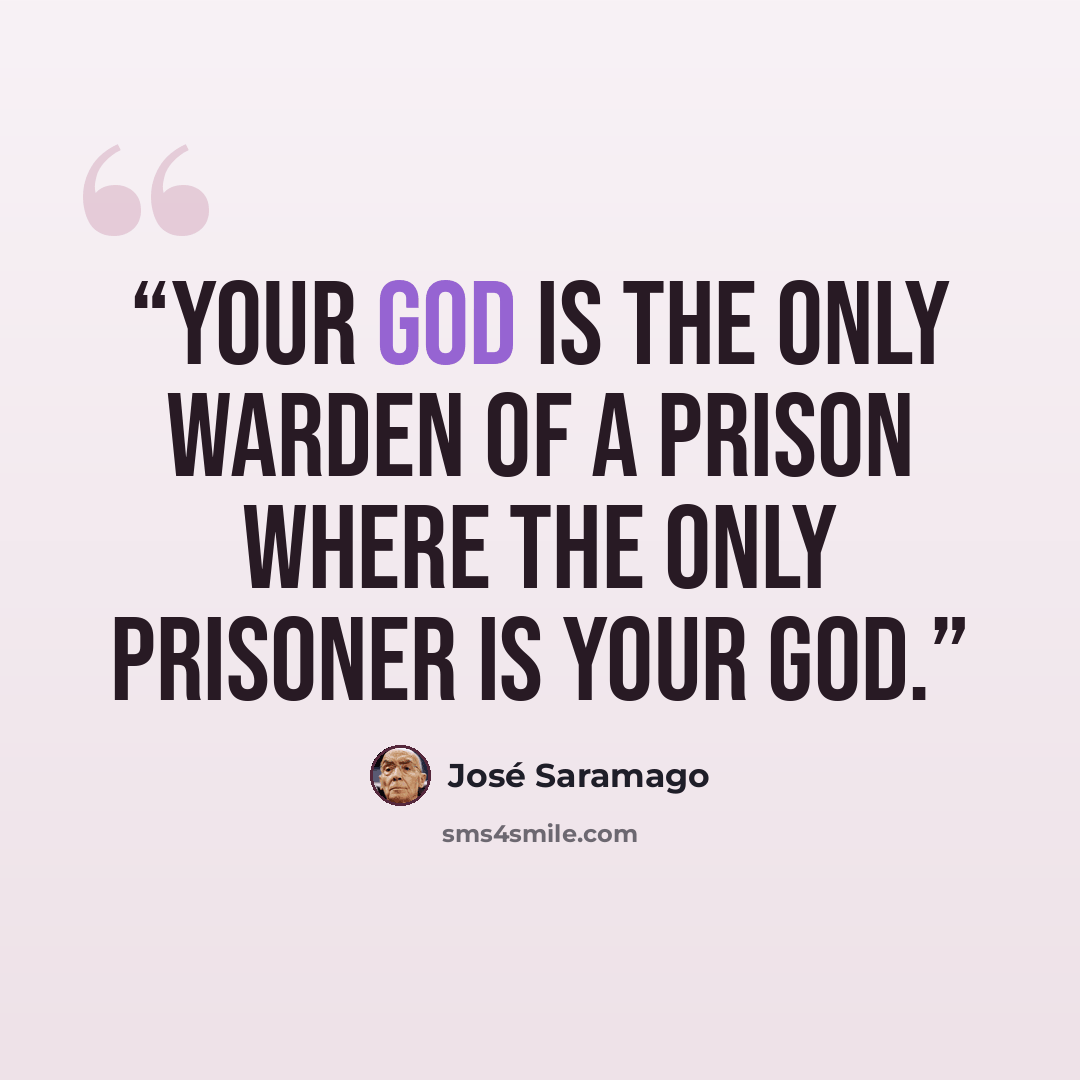 “your God is the only warden of a prison where the only prisoner is your God.” quote by José Saramago
