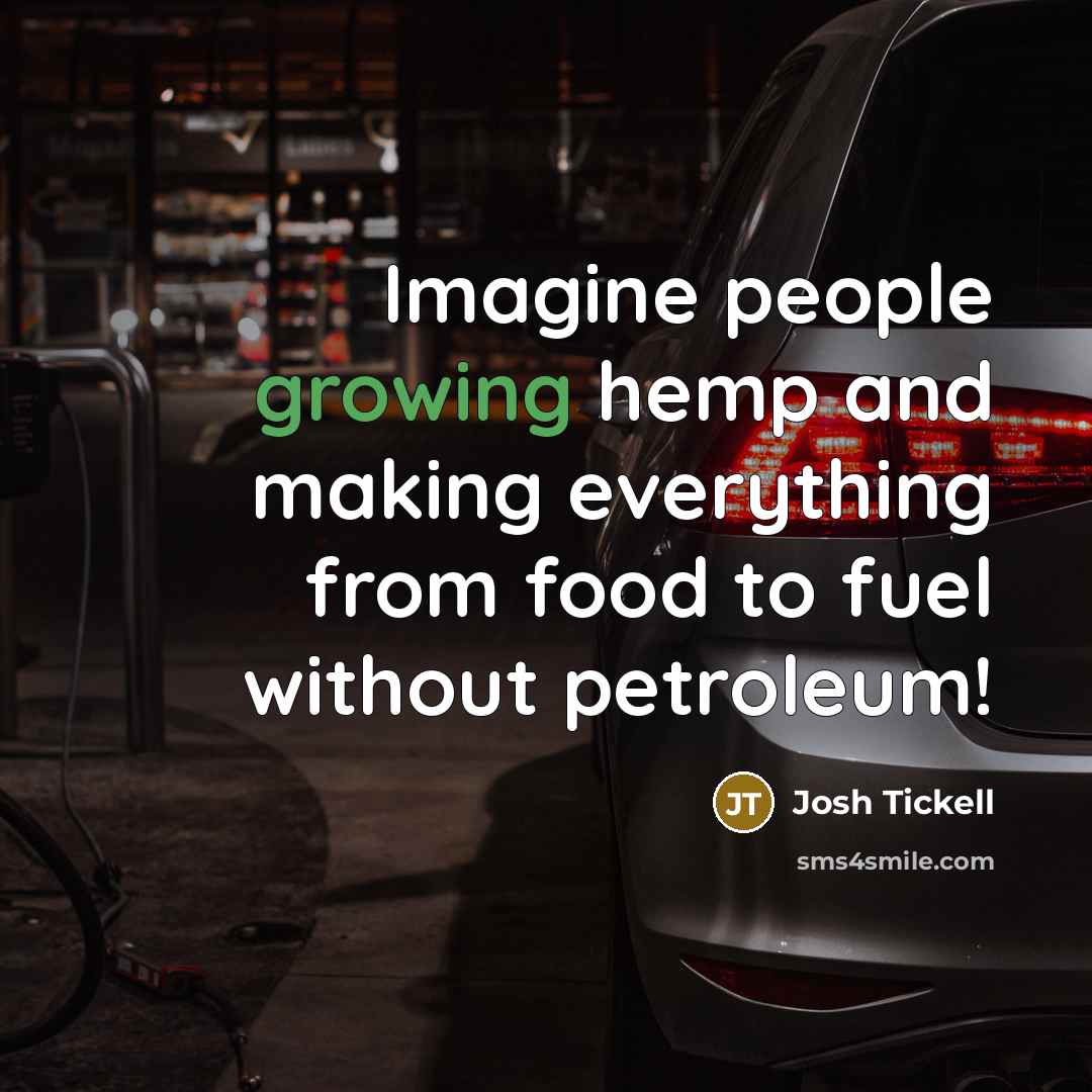 “Imagine people growing hemp and making everything from food to fuel without petroleum!” quote by Josh Tickell